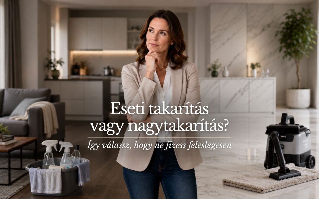 Eseti takarítás vagy nagytakarítás? Így válassz, hogy ne fizess feleslegesen!